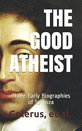 The Good Atheist: Three Early Biographies of Spinoza by Kirk Watson