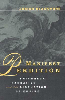 Manifest Perdition: Shipwreck Narrative and the Disruption of Empire by Josiah Blackmore