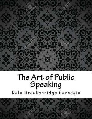 The Art of Public Speaking by Dale Breckenridge Carnegie