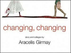 Changing, Changing: Story and Collages by Aracelis Girmay