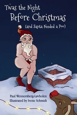 Twas the Night Before Christmas (and Santa Needed a Poo) by Paul Wennersberg-Løvholen