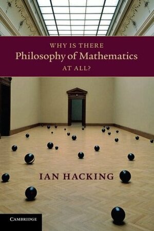 Why Is There Philosophy of Mathematics At All? by Ian Hacking