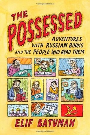 The Possessed: Adventures With Russian Books and the People Who Read Them by Elif Batuman