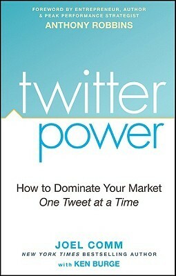 Twitter Power: How to Dominate Your Market One Tweet at a Time by Ken Burge, Anthony Robbins, Joel Comm