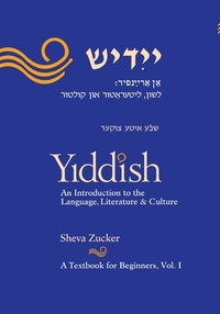 Yiddish: An Introduction to the Language, Literature and Culture, Vol. 1 by Sheva Zucker