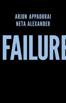Failure by Neta Alexander, Arjun Appadurai