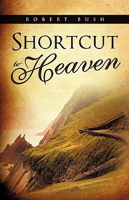 Shortcut to Heaven by Robert Bush