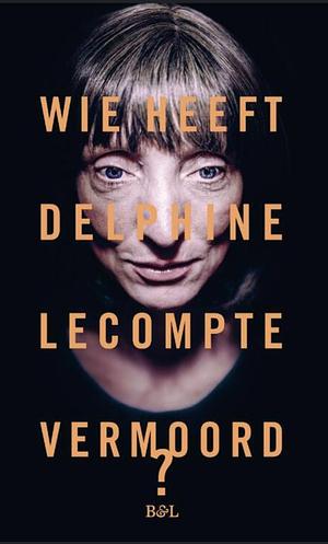 Wie heeft Delphine Lecompte vermoord? by Delphine Lecompte