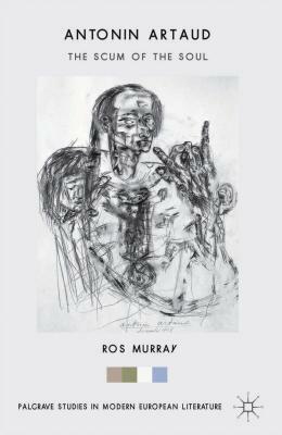 Antonin Artaud: The Scum of the Soul by Ros Murray