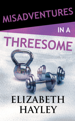 Misadventures in a Threesome by Elizabeth Hayley