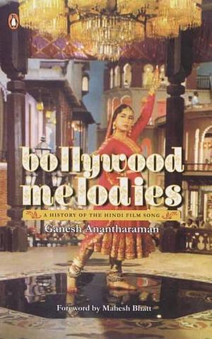 Bollywood Melodies: A History of the Hindi Film Song by Ganesh Anantharaman