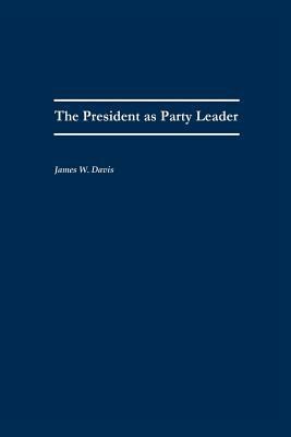 The President as Party Leader by James W. Davis