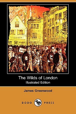 The Wilds of London (Illustrated Edition) (Dodo Press) by James Greenwood