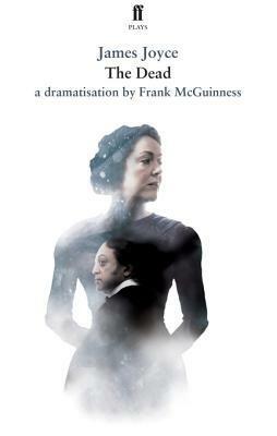 The Dead: by James Joyce in a dramatisation by by Frank McGuinness