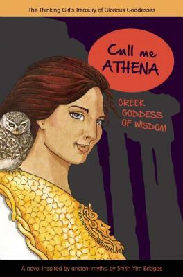 Call Me Athena: Greek Goddess of Wisdom by Shirin Yim Bridges