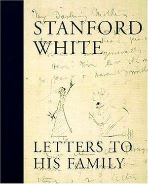 Stanford White : Letters to His Family : Including a Selection of Letters to Augustus Saint-Gaudens by Claire Nicolas White