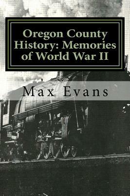 Oregon County History: Memories of World War II by Max Evans