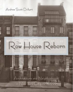 The Row House Reborn: Architecture and Neighborhoods in New York City, 1908–1929 by Andrew S. Dolkart