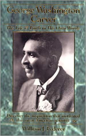 George Washington Carver: His Life & Faith in His Own Words by William J. Federer