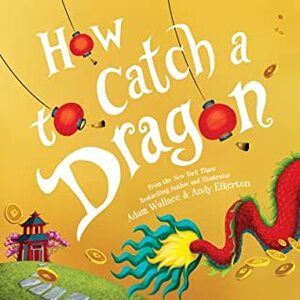 How to Catch a Dragon by Andy Elkerton, Adam Wallace