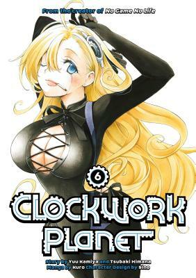 Clockwork Planet, Vol. 6 by Tsubaki Himana, Yuu Kamiya