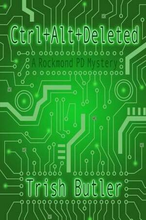 Ctrl+Alt+Deleted (Rockmond PD Mysteries #1) by Trish Butler