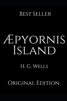 Æpyornis Island: Perfect Gifts For The Readers Annotated By H.G. Wells. by H.G. Wells