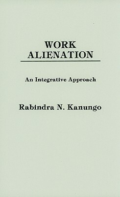 Work Alienation: An Integrative Approach by Rabindra Nath Kanungo