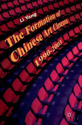 The Formation of Chinese Art Cinema: 1990-2003 by Li Yang