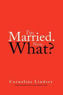 I'm Married. Now, What? by Cornelius Lindsey