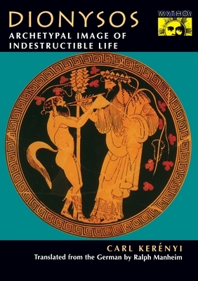 Dionysos: Archetypal Image of Indestructible Life by Carl Kerenyi, Carl Kerényi