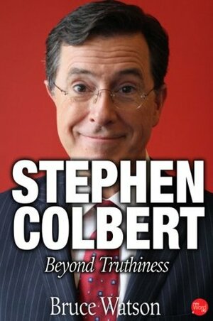 Stephen Colbert: Beyond Truthiness by Bruce Watson