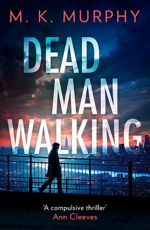 Dead Man Walking: The gripping new crime thriller for 2023 that will have you hooked! by M.K. Murphy, M.K. Murphy