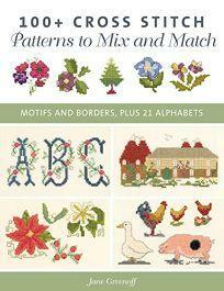 100+ Cross Stitch Patterns to Mix and Match: Motifs and Borders, Plus 21 Alphabets by Jane Greenoff