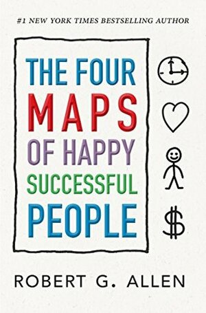 The Four Maps of Happy Successful People: A Visual System for Personal Change by Robert G. Allen, Aaron Allen