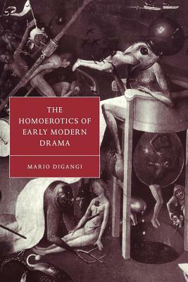 The Homoerotics of Early Modern Drama by Mario Digangi, Digangi Mario