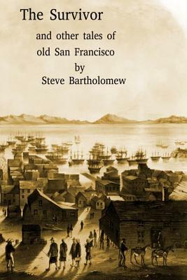 The Survivor and Other Tales of Old San Francisco by Steve Bartholomew