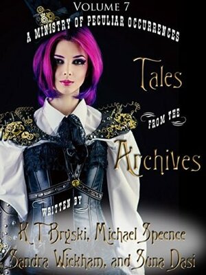 Tales from the Archives: Collection 7 by Suna Dasi, K.T. Bryski, Tee Morris, Michael Spence, Sandra Wickham
