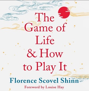 The Complete Game of Life and How to Play It: The Classic Text with Commentary, Study Questions, Action Items, and Much More by Florence Scovel Shinn