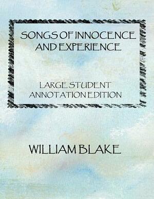 Songs of innocence and Experience: Large student Annotation Edition: Formatted with wide spacing, wide margins and extra pages for your own annotation by William Blake