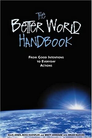 The Better World Handbook: From Good Intentions to Everyday Actions by Brett Johnson, Ross Haenfler, Ellis Jones