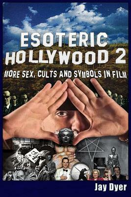 Esoteric Hollywood II: More Sex, Cults & Symbols in Film by Jay Dyer