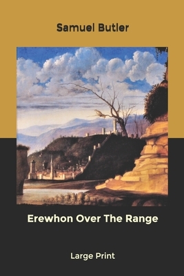 Erewhon Over The Range: Large Print by Samuel Butler