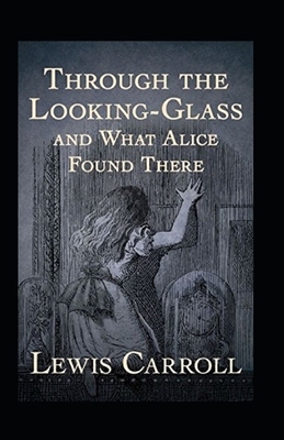 Through the Looking Glass (And What Alice Found There) Annotated by Lewis Carroll