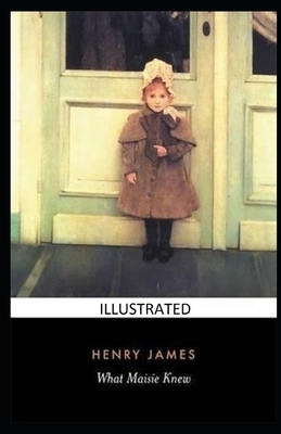 What Maisie Knew Illustrated by Henry James