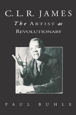 C.L.R. James: The Artist as Revolutionary by Paul Buhle
