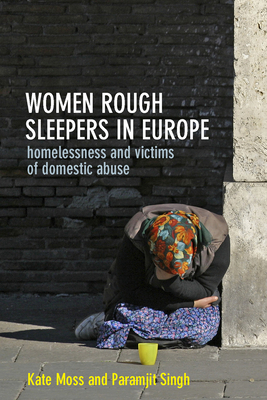 Women Rough Sleepers in Europe: Homelessness and Victims of Domestic Abuse by Kate Moss, Paramjit Singh