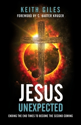 Jesus Unexpected: Ending the End Times to Become the Second Coming by Keith Giles