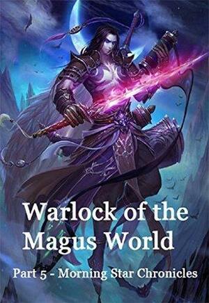 Warlock of the Magus World - Part 5(Morning Star Chronicles): Morning Star Chronicles by Wen Gong, Jane Harrison