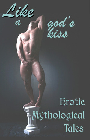 Like a God's Kiss: Erotic Mythological Tales by Jennifer Levine, Michael M. Jones, Cecilia Tan